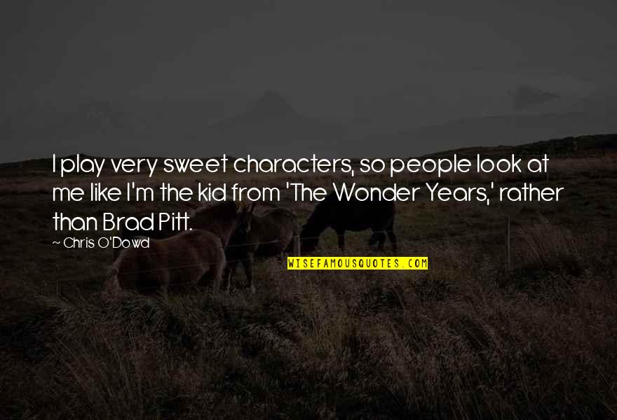 Wonder Years Quotes By Chris O'Dowd: I play very sweet characters, so people look