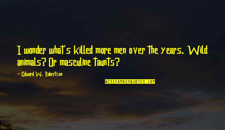 Wonder Years Quotes By Edward W. Robertson: I wonder what's killed more men over the