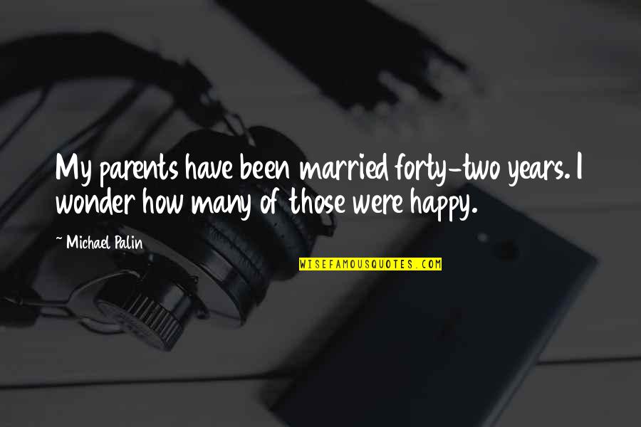 Wonder Years Quotes By Michael Palin: My parents have been married forty-two years. I Wonder Years Quotes By Michael Palin: My parents have been married forty-two years. I