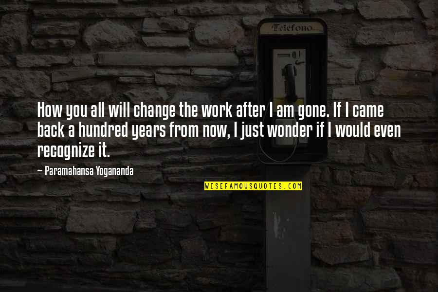 Wonder Years Quotes By Paramahansa Yogananda: How you all will change the work after