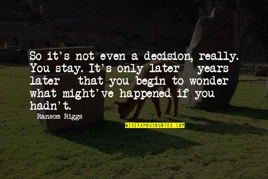 Wonder Years Quotes By Ransom Riggs: So it's not even a decision, really. You