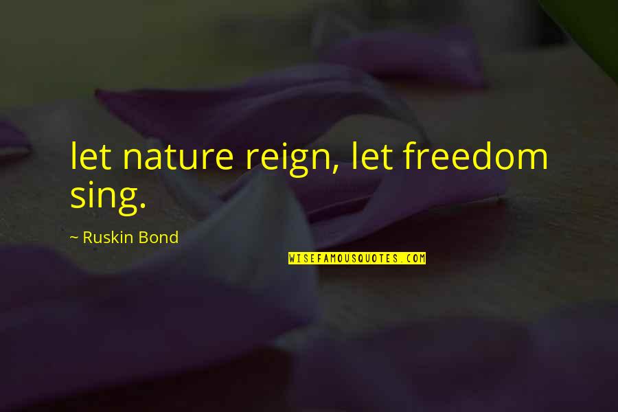 Wonder Years Song Quotes By Ruskin Bond: let nature reign, let freedom sing. Wonder Years Song Quotes By Ruskin Bond: let nature reign, let freedom sing.