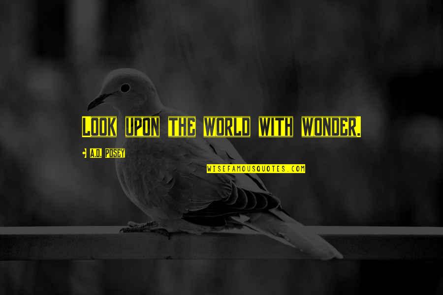 Wonder'd Quotes By A.D. Posey: Look upon the world with wonder.