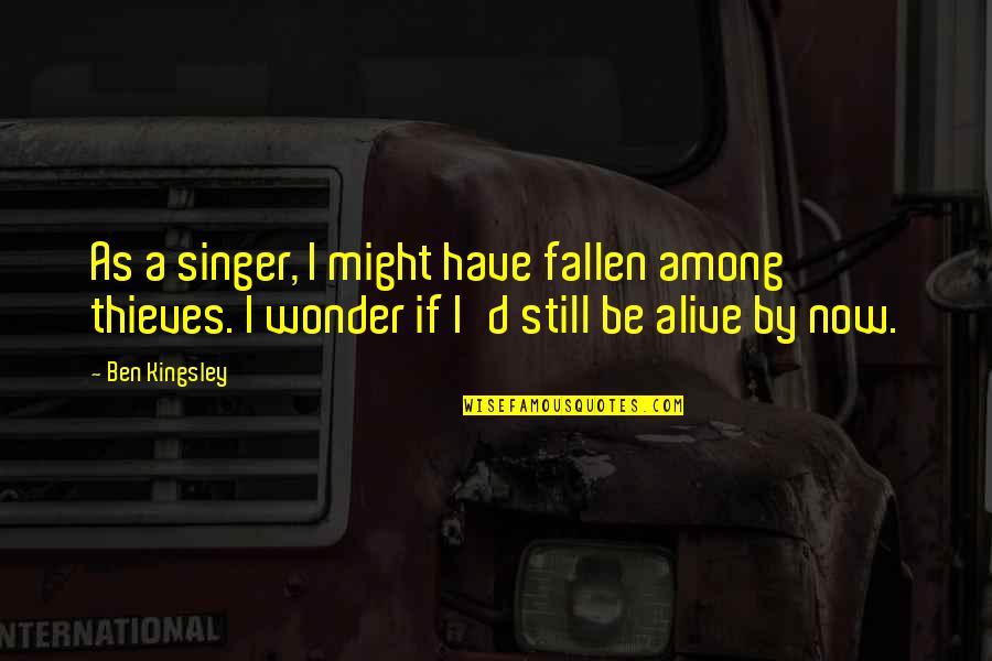 Wonder'd Quotes By Ben Kingsley: As a singer, I might have fallen among