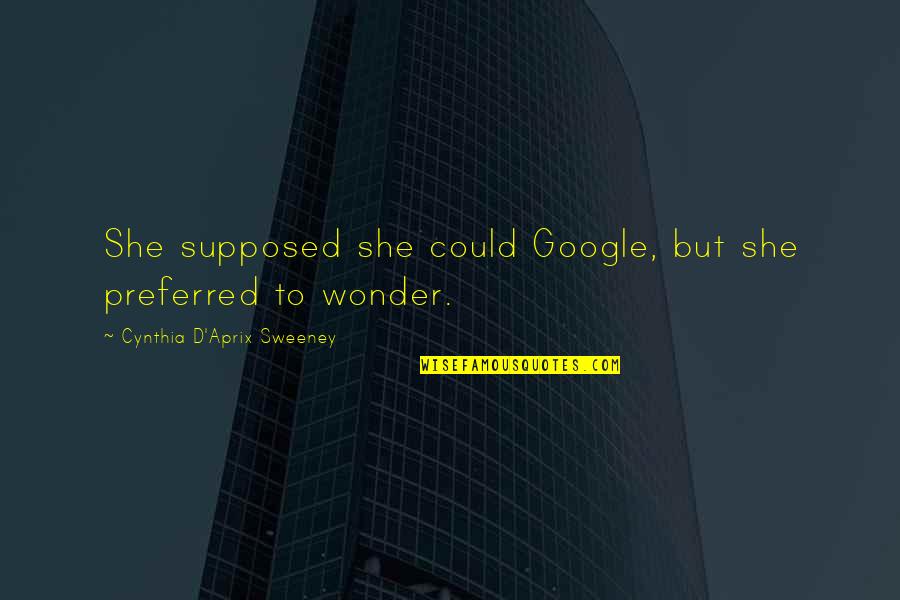 Wonder'd Quotes By Cynthia D'Aprix Sweeney: She supposed she could Google, but she preferred