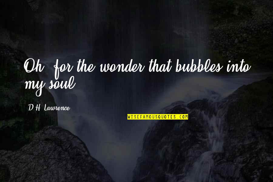 Wonder'd Quotes By D.H. Lawrence: Oh, for the wonder that bubbles into my