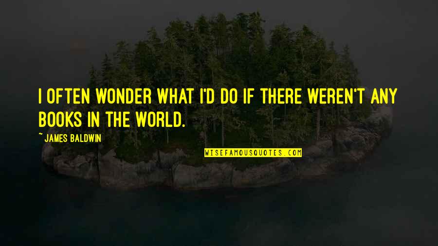 Wonder'd Quotes By James Baldwin: I often wonder what I'd do if there