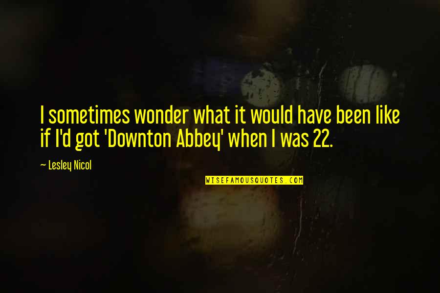 Wonder'd Quotes By Lesley Nicol: I sometimes wonder what it would have been