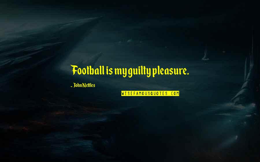 Wondered Homophone Quotes By John Nettles: Football is my guilty pleasure. Wondered Homophone Quotes By John Nettles: Football is my guilty pleasure.