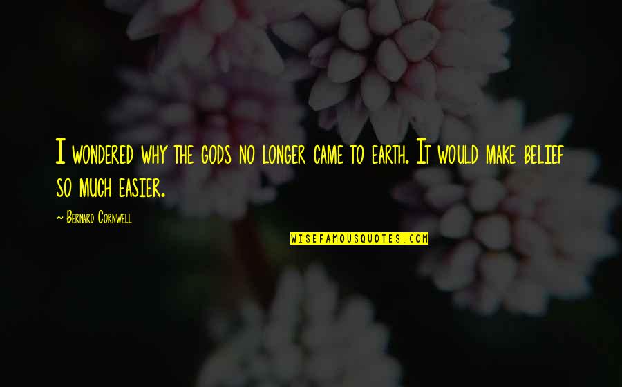 Wondered Quotes By Bernard Cornwell: I wondered why the gods no longer came