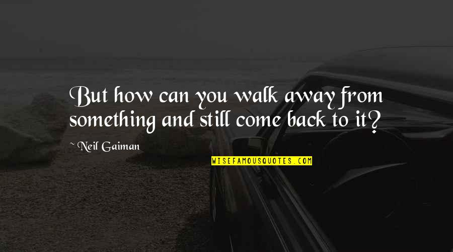 Wonderen Van Quotes By Neil Gaiman: But how can you walk away from something