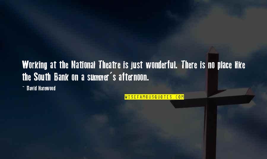 Wonderful Afternoon Quotes By David Harewood: Working at the National Theatre is just wonderful. Wonderful Afternoon Quotes By David Harewood: Working at the National Theatre is just wonderful.