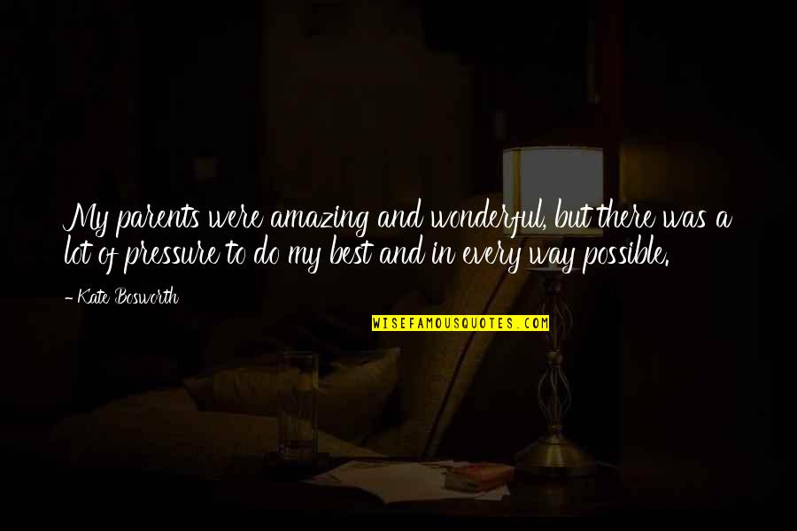 Wonderful Amazing Quotes By Kate Bosworth: My parents were amazing and wonderful, but there Wonderful Amazing Quotes By Kate Bosworth: My parents were amazing and wonderful, but there