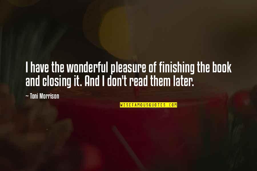 Wonderful Book Quotes By Toni Morrison: I have the wonderful pleasure of finishing the