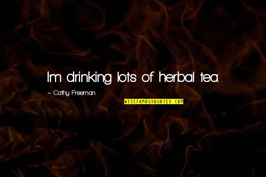 Wonderful Caring Person Quotes By Cathy Freeman: I'm drinking lots of herbal tea. Wonderful Caring Person Quotes By Cathy Freeman: I'm drinking lots of herbal tea.