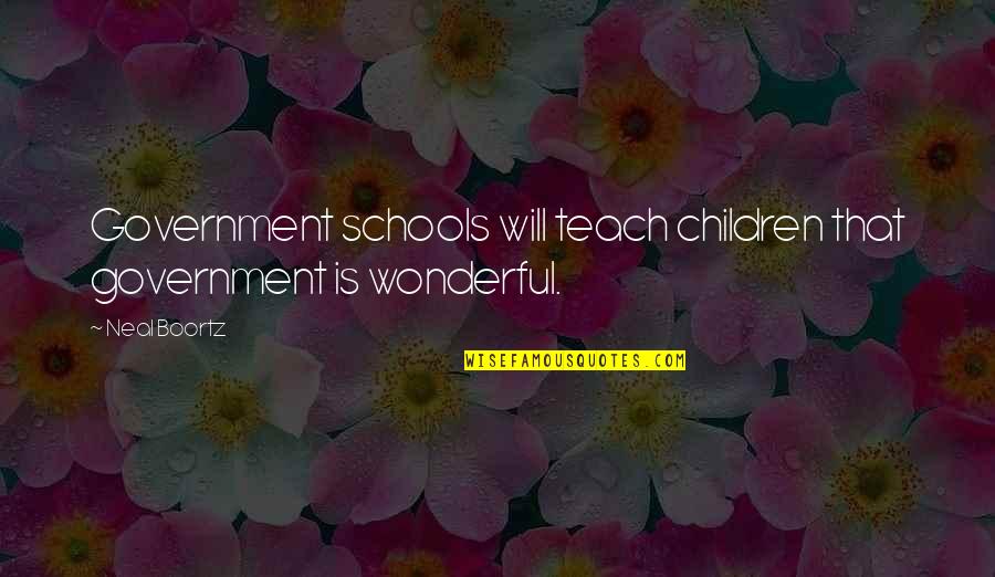 Wonderful Children Quotes By Neal Boortz: Government schools will teach children that government is