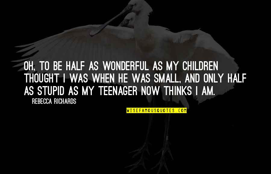 Wonderful Children Quotes By Rebecca Richards: Oh, to be half as wonderful as my