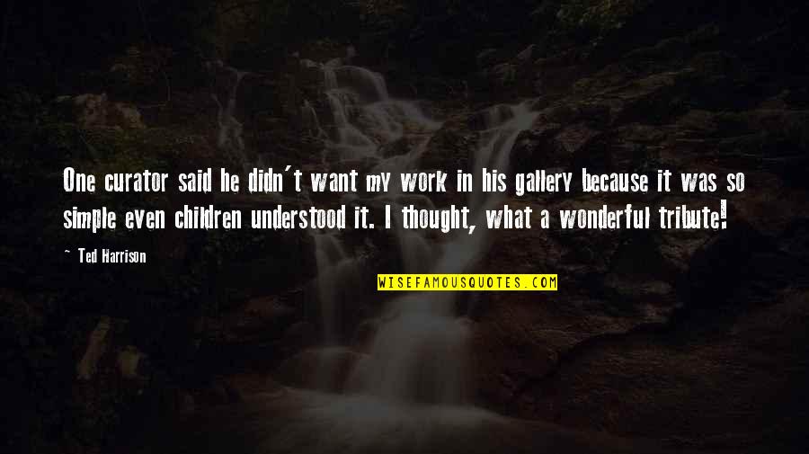 Wonderful Children Quotes By Ted Harrison: One curator said he didn't want my work