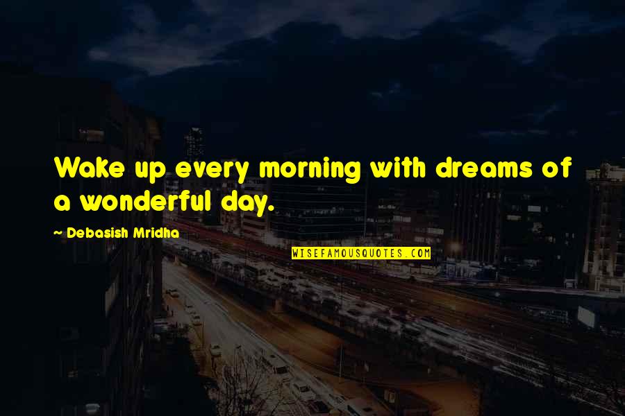 Wonderful Day Quotes By Debasish Mridha: Wake up every morning with dreams of a