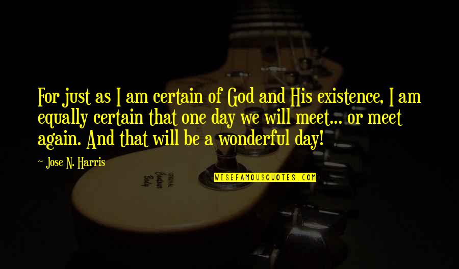 Wonderful Day Quotes By Jose N. Harris: For just as I am certain of God