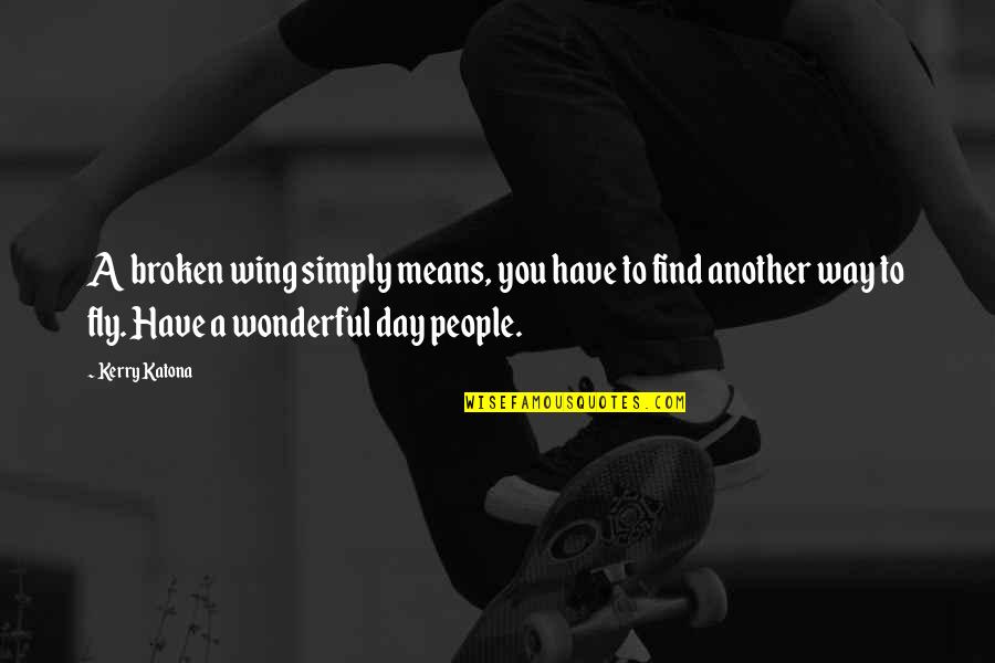 Wonderful Day Quotes By Kerry Katona: A broken wing simply means, you have to Wonderful Day Quotes By Kerry Katona: A broken wing simply means, you have to