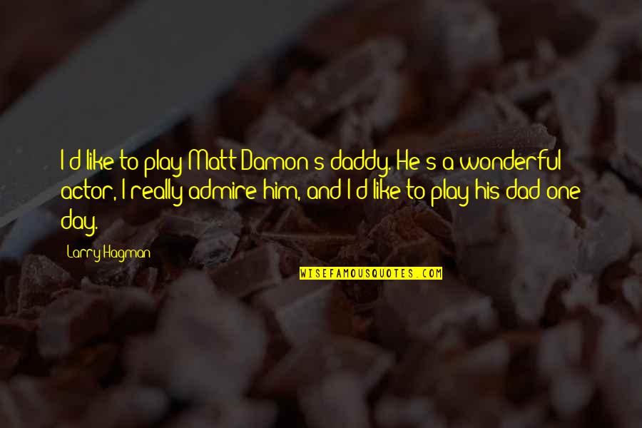 Wonderful Day Quotes By Larry Hagman: I'd like to play Matt Damon's daddy. He's Wonderful Day Quotes By Larry Hagman: I'd like to play Matt Damon's daddy. He's