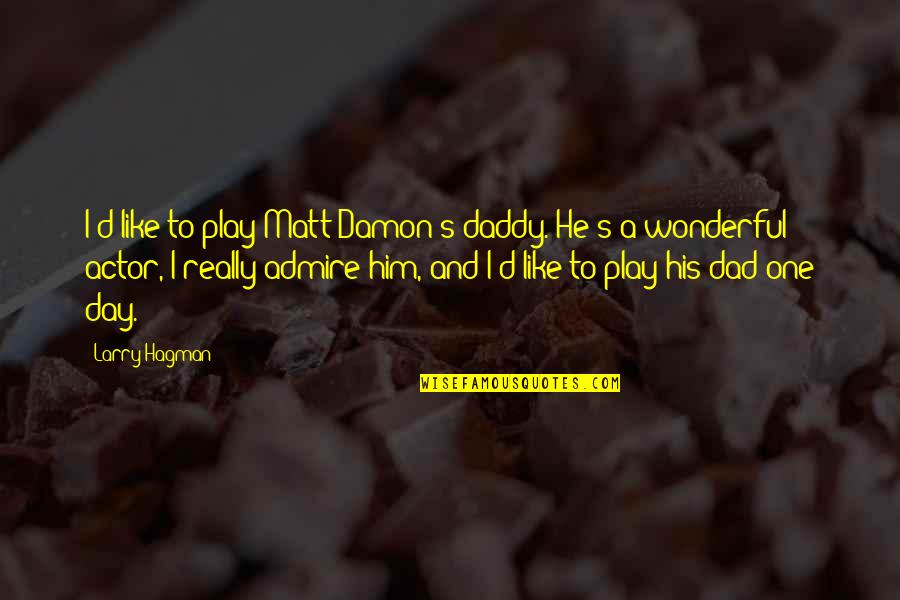 Wonderful Day Quotes By Larry Hagman: I'd like to play Matt Damon's daddy. He's