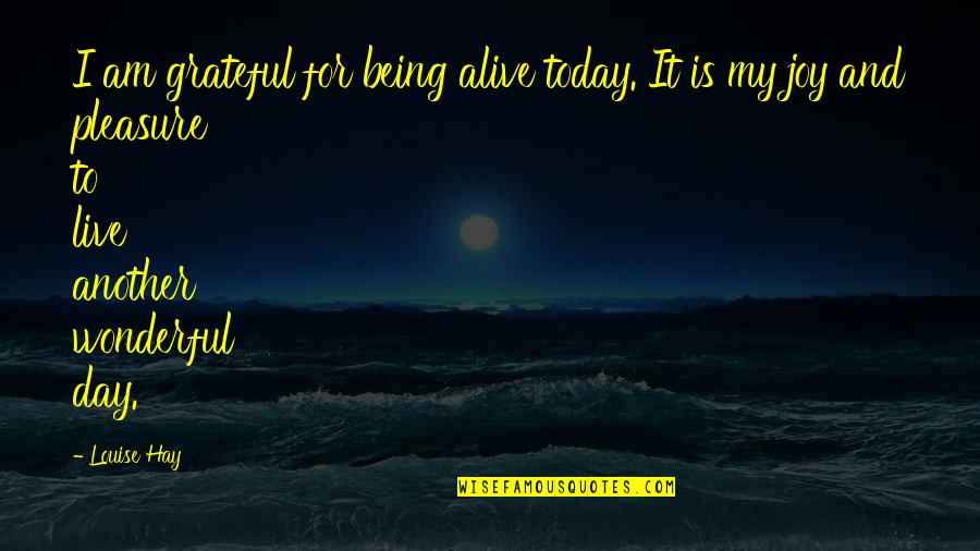 Wonderful Day Quotes By Louise Hay: I am grateful for being alive today. It