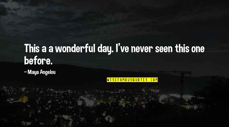 Wonderful Day Quotes By Maya Angelou: This a a wonderful day. I've never seen Wonderful Day Quotes By Maya Angelou: This a a wonderful day. I've never seen