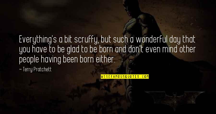 Wonderful Day Quotes By Terry Pratchett: Everything's a bit scruffy, but such a wonderful