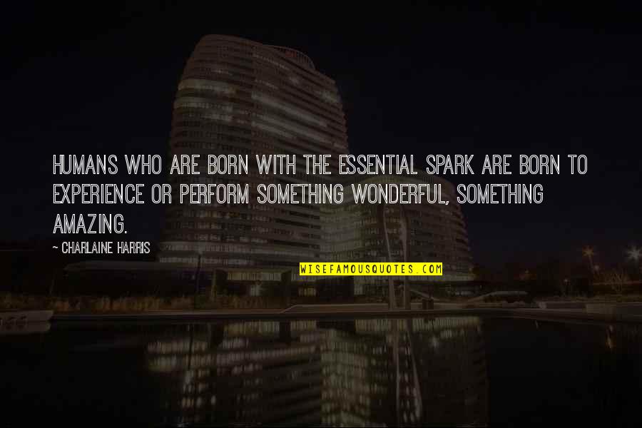 Wonderful Experience Quotes By Charlaine Harris: Humans who are born with the essential spark