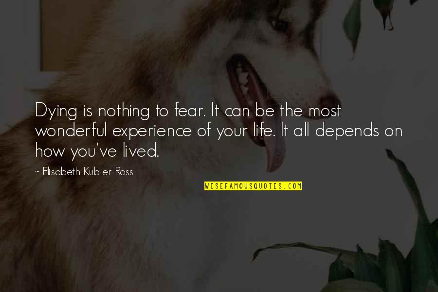Wonderful Experience Quotes By Elisabeth Kubler-Ross: Dying is nothing to fear. It can be