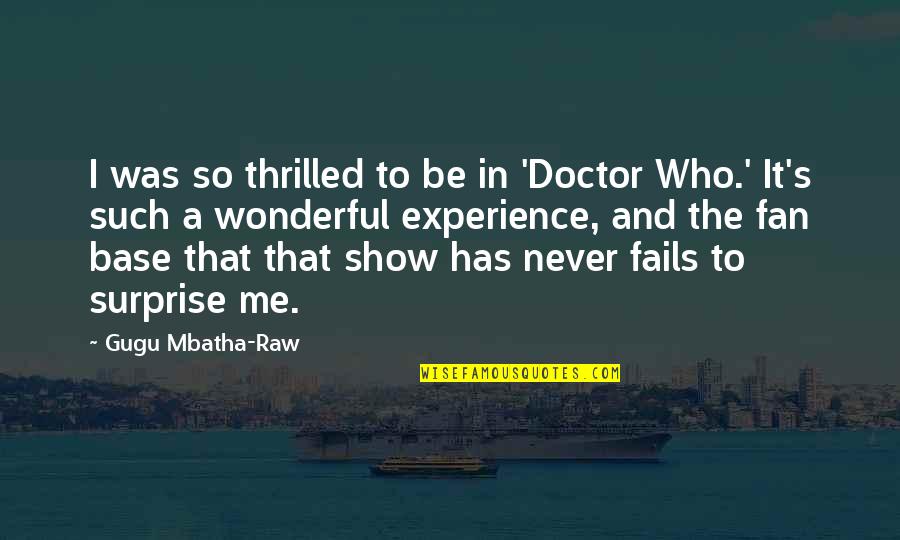 Wonderful Experience Quotes By Gugu Mbatha-Raw: I was so thrilled to be in 'Doctor
