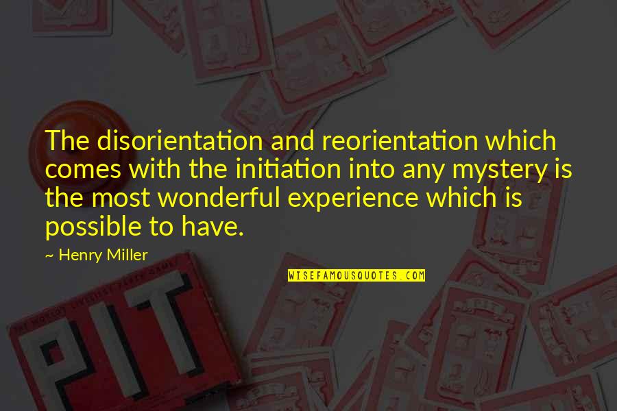 Wonderful Experience Quotes By Henry Miller: The disorientation and reorientation which comes with the