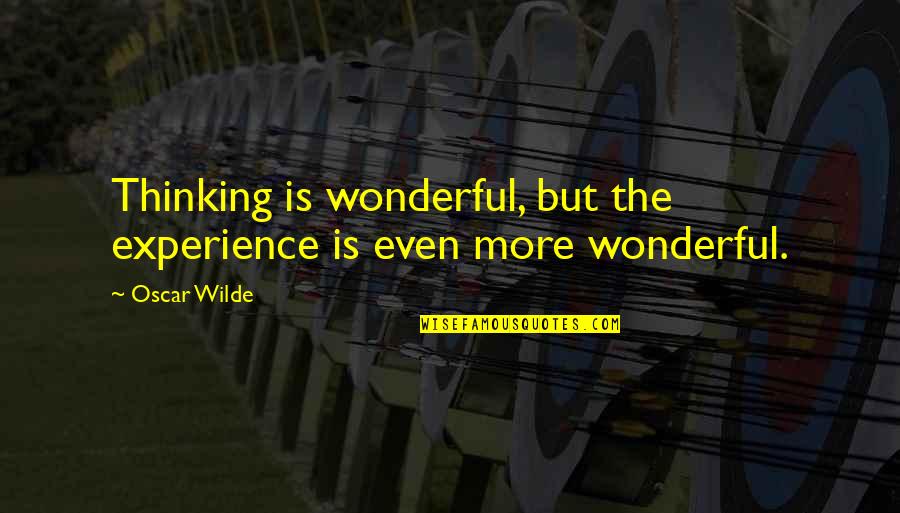 Wonderful Experience Quotes By Oscar Wilde: Thinking is wonderful, but the experience is even
