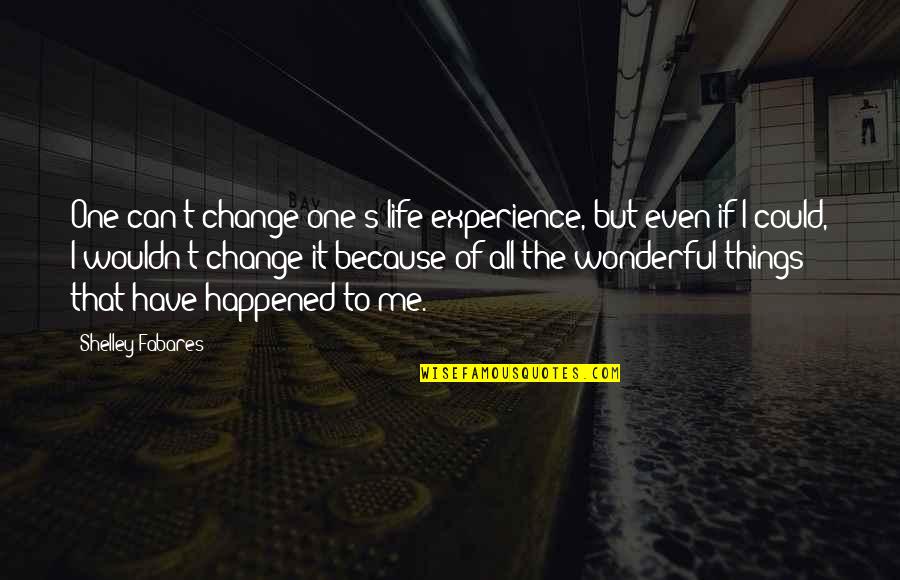 Wonderful Experience Quotes By Shelley Fabares: One can't change one's life experience, but even