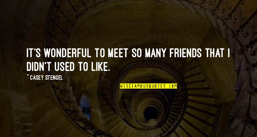 Wonderful Friends Quotes By Casey Stengel: It's wonderful to meet so many friends that