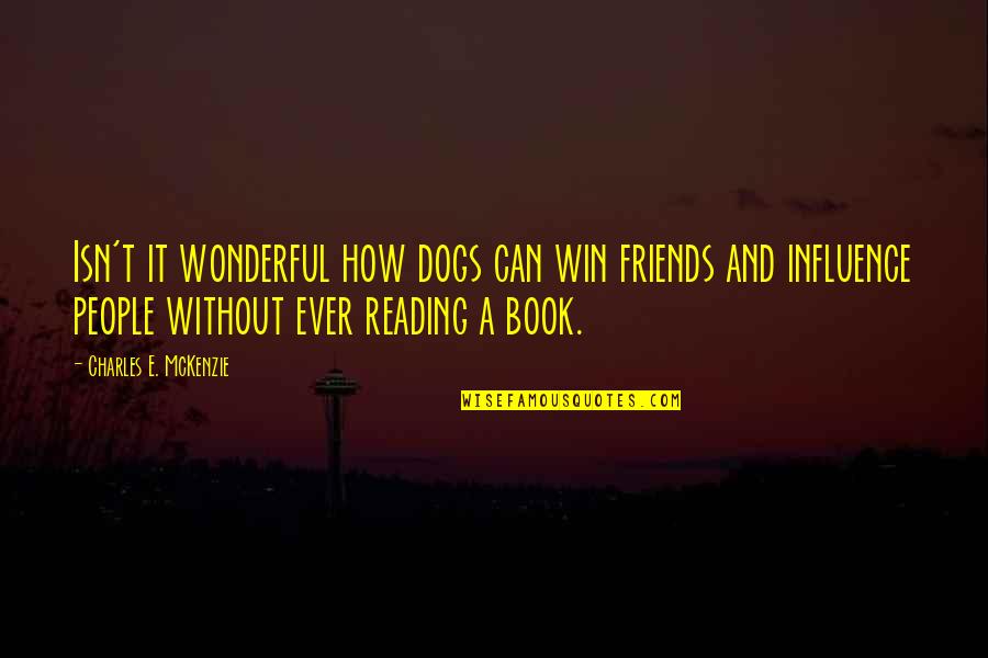 Wonderful Friends Quotes By Charles E. McKenzie: Isn't it wonderful how dogs can win friends