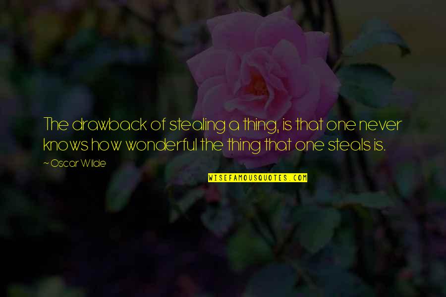 Wonderful Husband Quotes By Oscar Wilde: The drawback of stealing a thing, is that