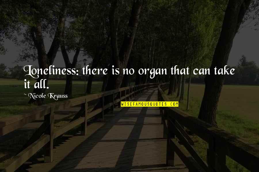 Wonderful Indonesia Quotes By Nicole Krauss: Loneliness: there is no organ that can take