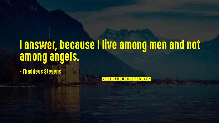 Wonderful Indonesia Quotes By Thaddeus Stevens: I answer, because I live among men and