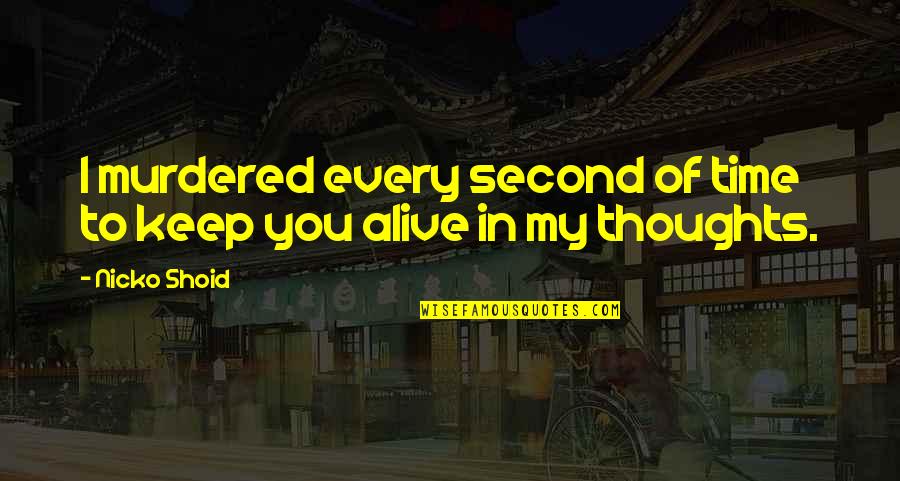 Wonderful Journey Quotes By Nicko Shoid: I murdered every second of time to keep