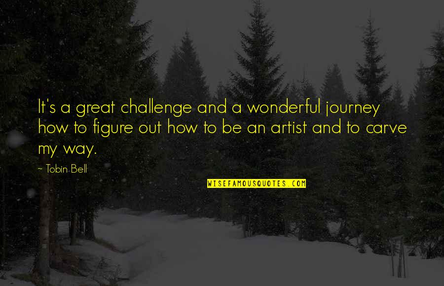 Wonderful Journey Quotes By Tobin Bell: It's a great challenge and a wonderful journey