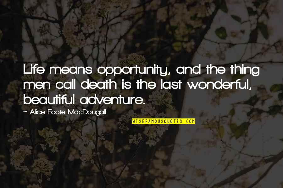 Wonderful Men Quotes By Alice Foote MacDougall: Life means opportunity, and the thing men call Wonderful Men Quotes By Alice Foote MacDougall: Life means opportunity, and the thing men call