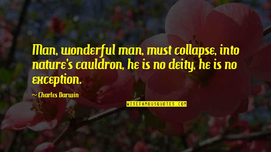Wonderful Men Quotes By Charles Darwin: Man, wonderful man, must collapse, into nature's cauldron, Wonderful Men Quotes By Charles Darwin: Man, wonderful man, must collapse, into nature's cauldron,