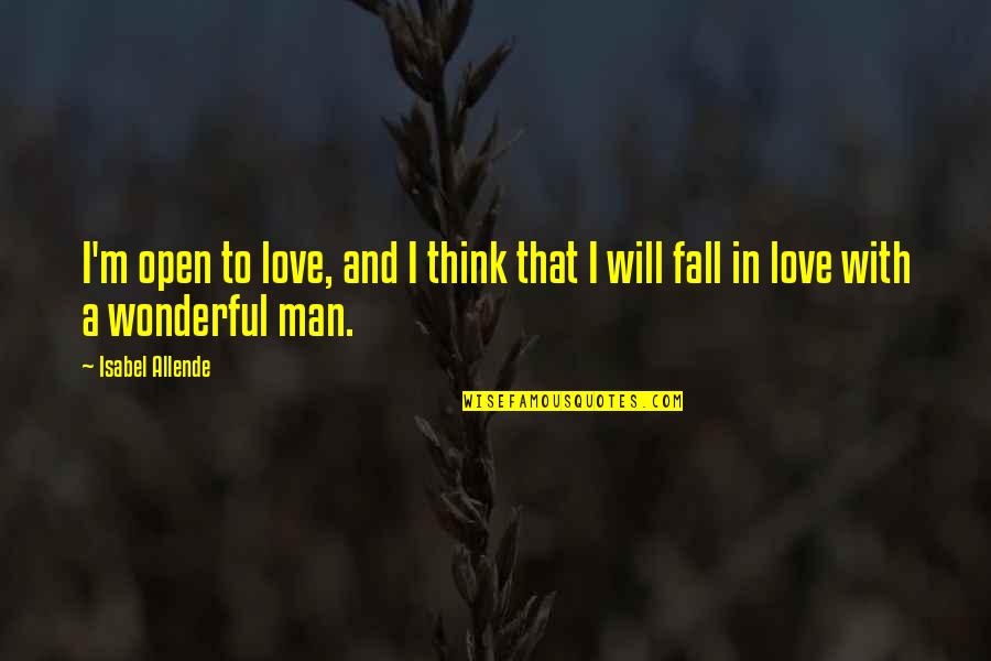 Wonderful Men Quotes By Isabel Allende: I'm open to love, and I think that