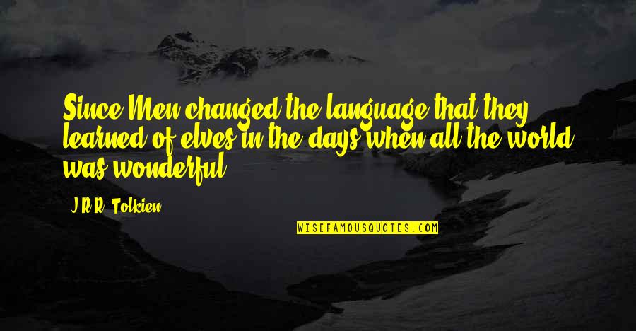 Wonderful Men Quotes By J.R.R. Tolkien: Since Men changed the language that they learned Wonderful Men Quotes By J.R.R. Tolkien: Since Men changed the language that they learned