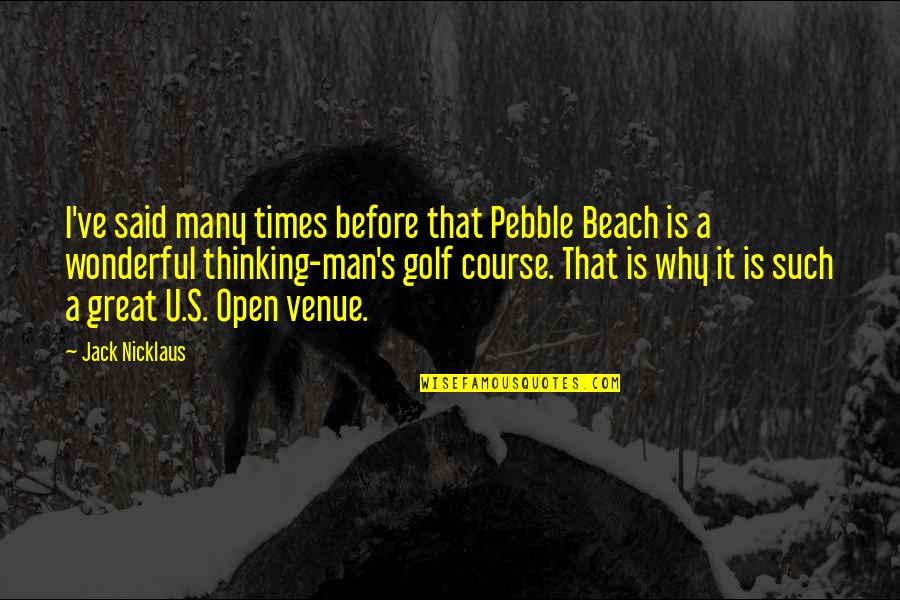Wonderful Men Quotes By Jack Nicklaus: I've said many times before that Pebble Beach Wonderful Men Quotes By Jack Nicklaus: I've said many times before that Pebble Beach