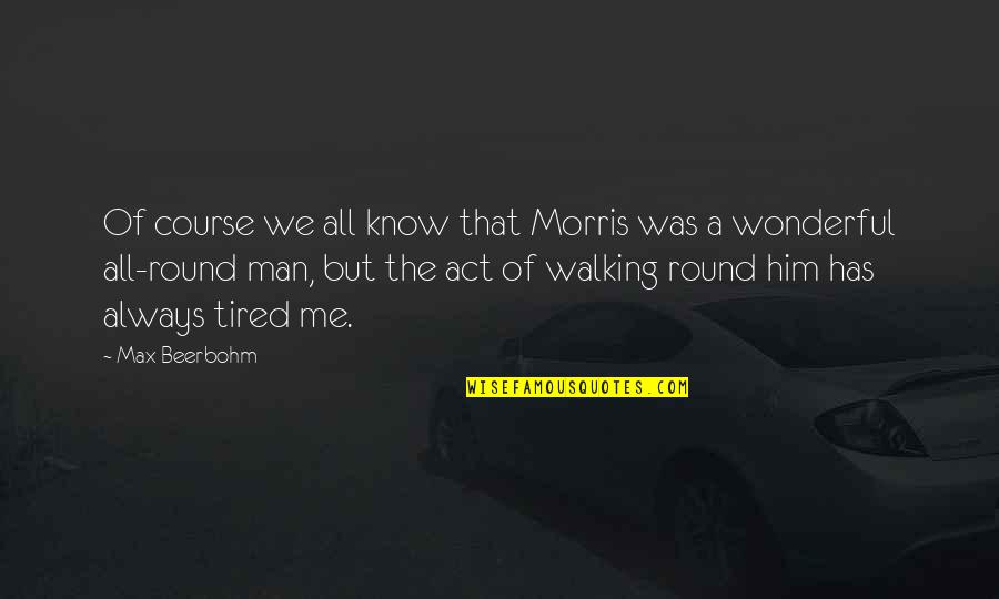 Wonderful Men Quotes By Max Beerbohm: Of course we all know that Morris was Wonderful Men Quotes By Max Beerbohm: Of course we all know that Morris was