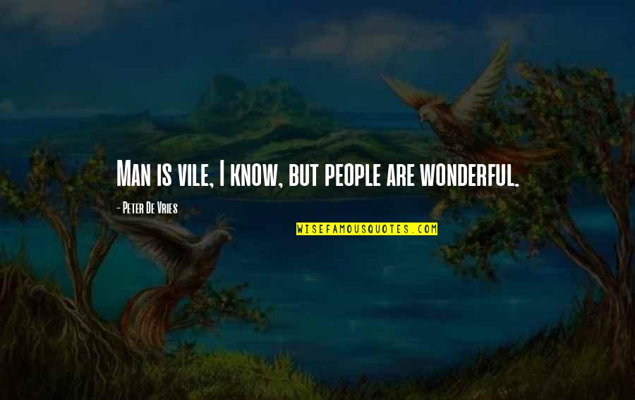 Wonderful Men Quotes By Peter De Vries: Man is vile, I know, but people are Wonderful Men Quotes By Peter De Vries: Man is vile, I know, but people are